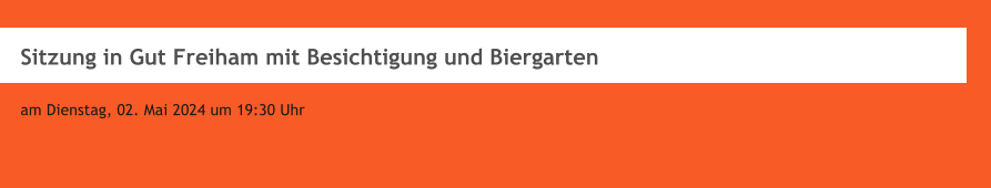 Sitzung in Gut Freiham mit Besichtigung und Biergarten  am Dienstag, 02. Mai 2024 um 19:30 Uhr