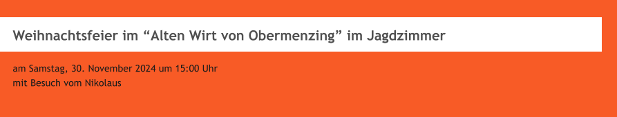 Weihnachtsfeier im Alten Wirt von Obermenzing im Jagdzimmer  am Samstag, 30. November 2024 um 15:00 Uhr  mit Besuch vom Nikolaus