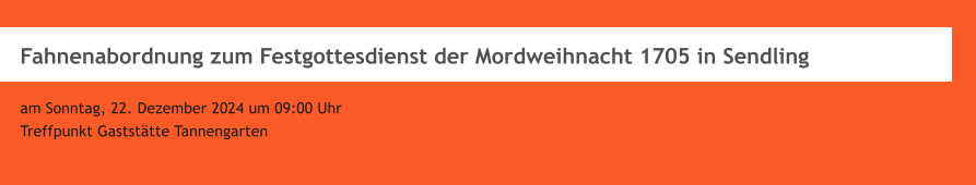 Fahnenabordnung zum Festgottesdienst der Mordweihnacht 1705 in Sendling  am Sonntag, 22. Dezember 2024 um 09:00 Uhr  Treffpunkt Gaststtte Tannengarten